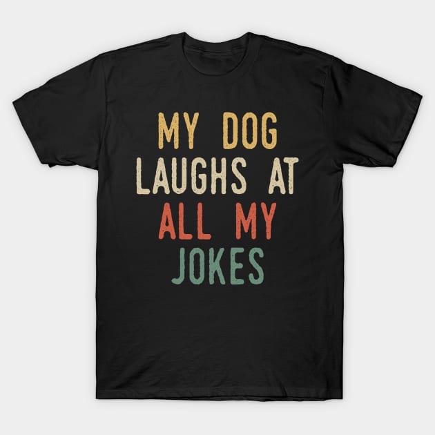 My Dog Laughs At All My Jokes T-Shirt by Tesszero